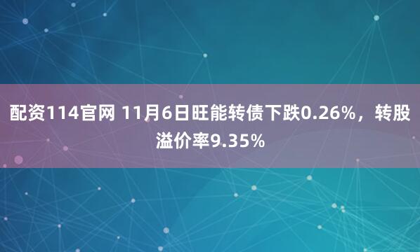 配资114官网 11月6日旺能转债下跌0.26%，转股溢价率9.35%