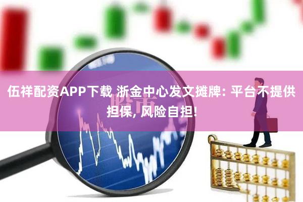 伍祥配资APP下载 浙金中心发文摊牌: 平台不提供担保, 风险自担!